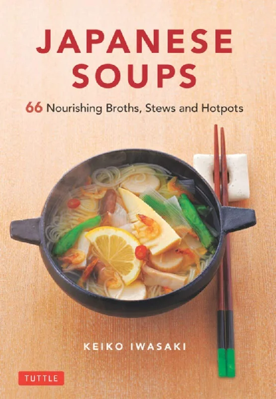 Japanese Soups: 66 Nourishing Broths, Stews, and Hotpots (Keiko Iwasaki)