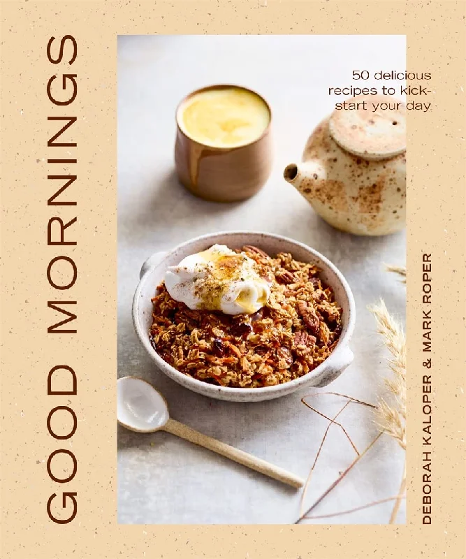 Good Mornings: 50 Delicious Recipes to Kick Start Your Day (Deborah Kaloper)