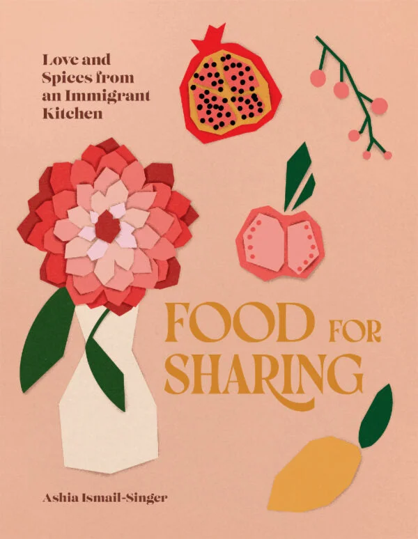 *Pre-order* Food for Sharing Love and Spices from an Immigrant Kitchen (Ashia Ismail-Singer)