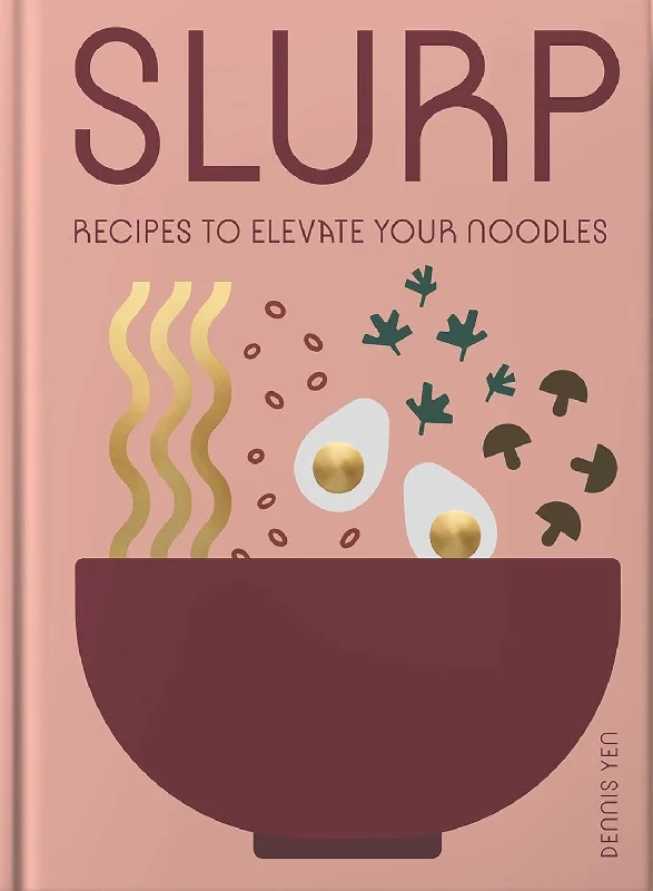 Slurp: Recipes to Elevate Your Noodles (Dennis Yen)