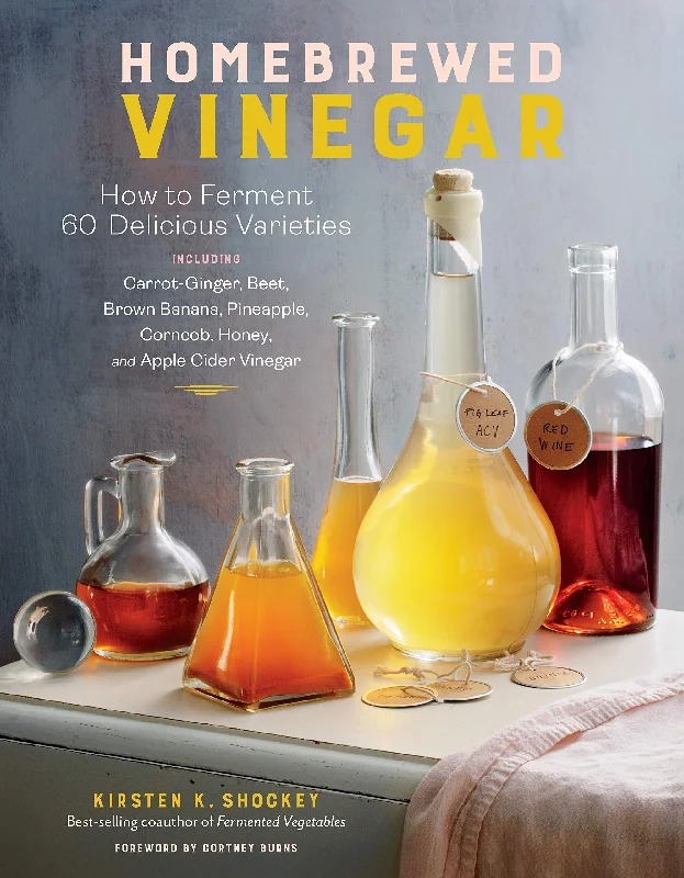 Homebrewed Vinegar: How to Ferment 60 Delicious Varieties, Including Carrot-Ginger, Beet, Brown Banana, Pineapple, Corncob, Honey, and Apple Cider Vinegar (Kirsten Shockey)