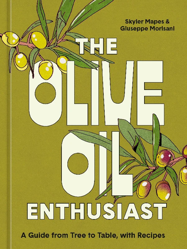 The Olive Oil Enthusiast: A Guide from Tree to Table, with Recipes (Skyler Mapes, Giuseppe Morisani)