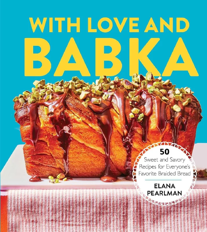 With Love and Babka: 50 Sweet and Savory Recipes for Everyone's Favorite Braided Bread (Elana Pearlman)