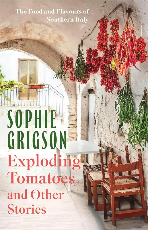 Exploding Tomatoes and Other Stories: The Food and Flavours of Southern Italy (Sophie Grigson)