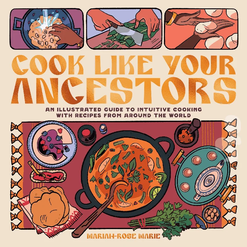 Cook Like Your Ancestors: An Illustrated Guide to Intuitive Cooking With Recipes From Around the World (Mariah-Rose Marie)