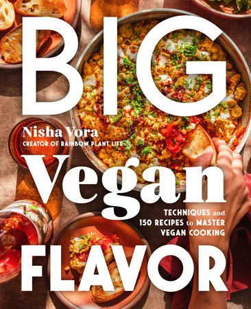 Big Vegan Flavor: Techniques and 150 Recipes to Master Vegan Cooking (Nisha Vora)