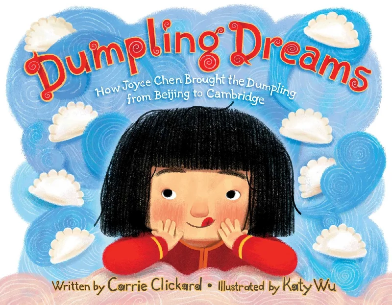 Dumpling Dreams: How Joyce Chen Brought the Dumpling from Beijing to Cambridge (Carrie Clickard, Katy Wu)