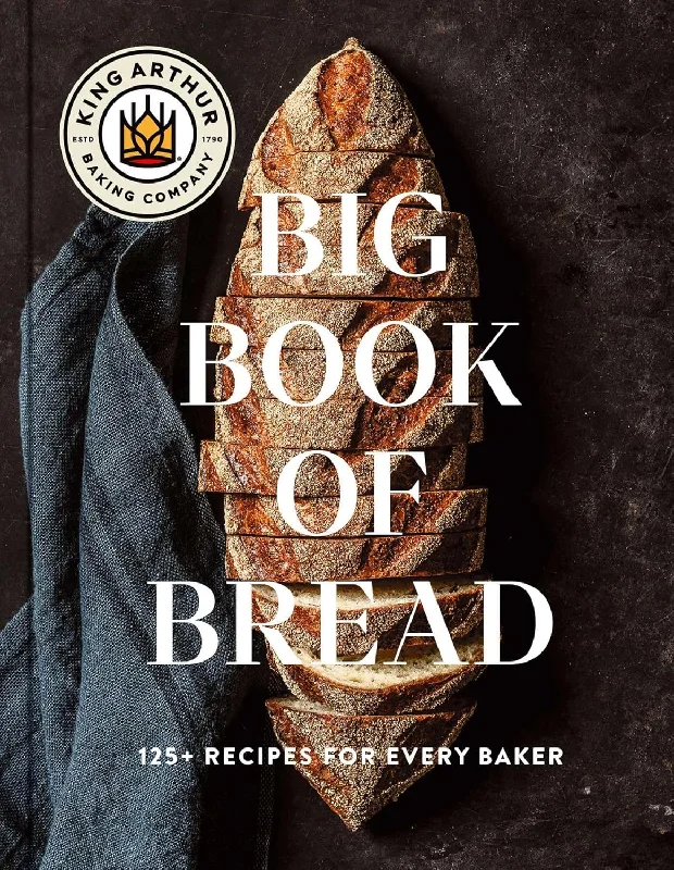 The King Arthur Baking Company Big Book of Bread: 125+ Recipes for Every Baker (King Arthur Baking Company)