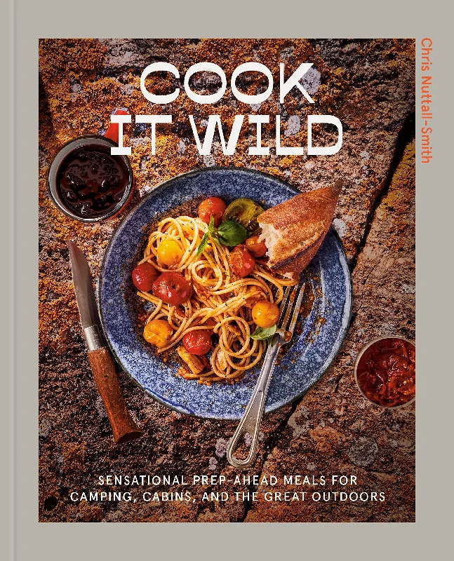 Cook It Wild: Sensational Prep-Ahead Meals for Camping, Cabins, and the Great Outdoors (Chris Nuttall-Smith)