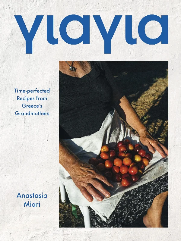 Yiayia: Time-perfected Recipes from Greece’s Grandmothers (Anastasia Miari)