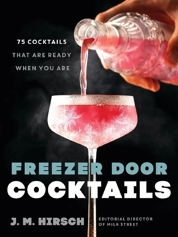 Freezer Door Cocktails: 75 Cocktails That Are Ready When You Are (J. M. Hirsch)