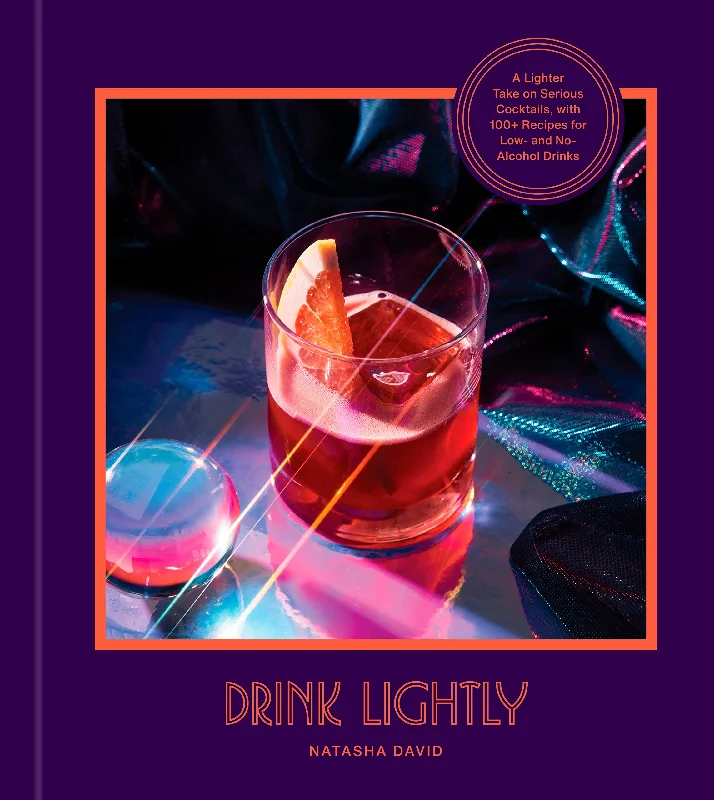 Drink Lightly: A Lighter Take on Serious Cocktails, with 100+ Recipes for Low- and No-Alcohol Drinks (Natasha Day)