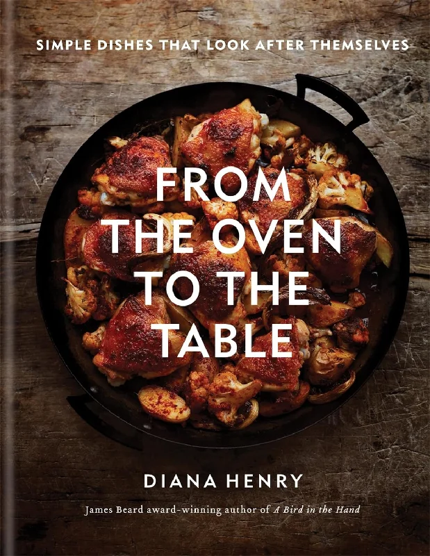 From the Oven to the Table: Simple dishes that look after themselves (Diana Henry)