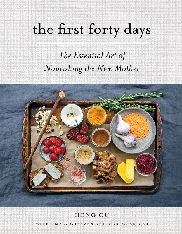 The First Forty Days: The Essential Art of Nourishing the New Mother (Heng Ou)